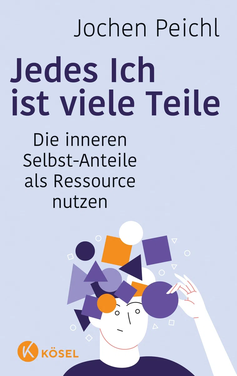 Jedes Ich ist viele Teile: Die inneren Selbst-Anteile als Ressource nutzen - Aktualisierte und erweiterte Neuausgabe