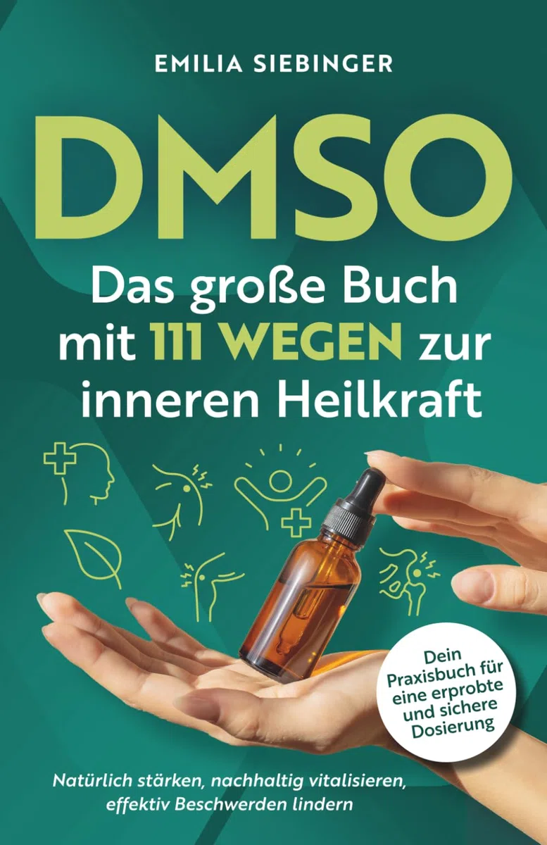 DMSO: Das große Buch mit 111 Wegen zur inneren Heilkraft - Natürlich stärken, nachhaltig vitalisieren, effektiv Beschwerden lindern – Dein Praxisbuch für eine erprobte und sichere Dosierung
