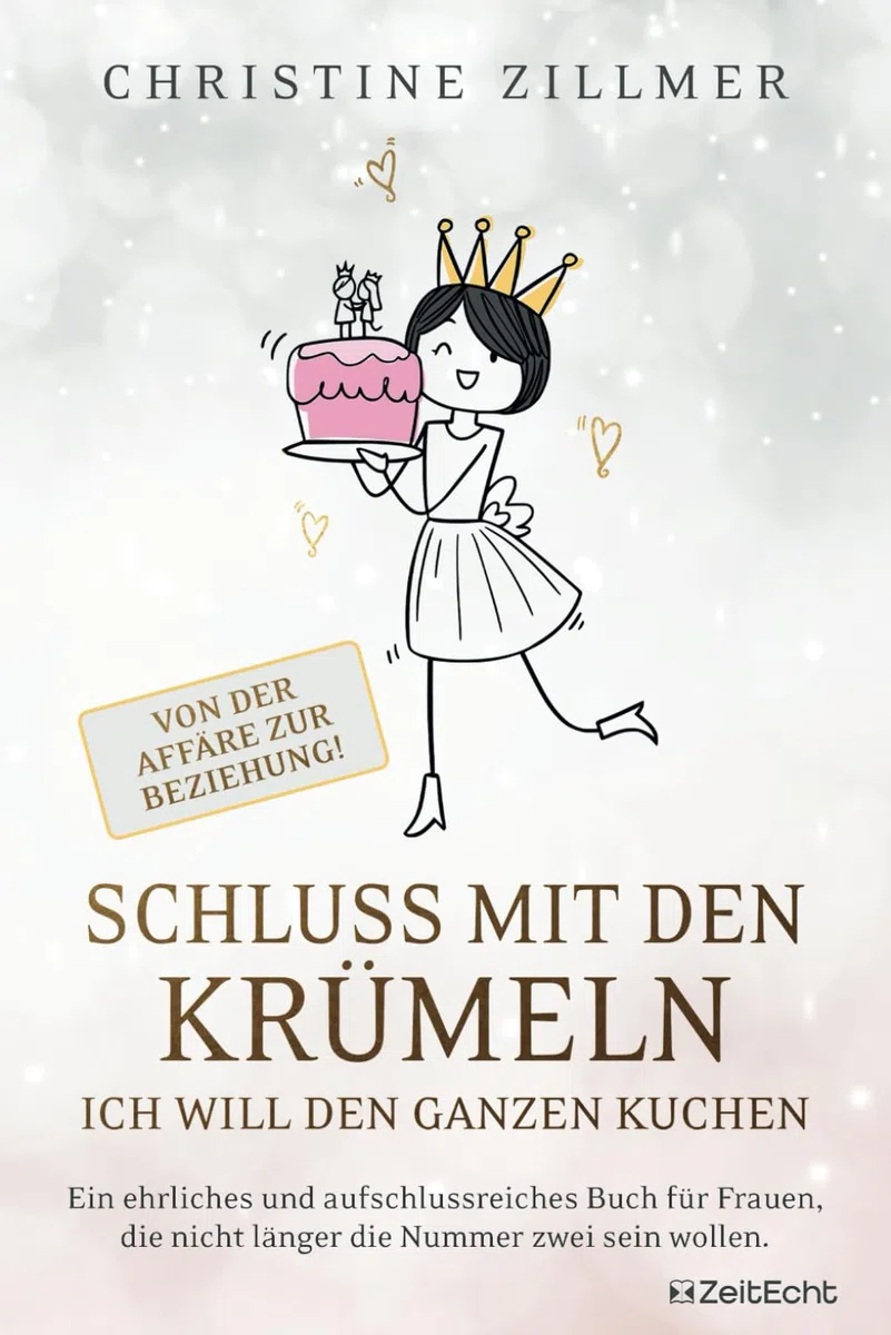 Schluss mit den Krümeln – Ich will den ganzen Kuchen – Von der Affäre zur Beziehung!: Ein ehrliches und aufschlussreiches Buch für Frauen, die nicht länger die Nummer zwei sein wollen