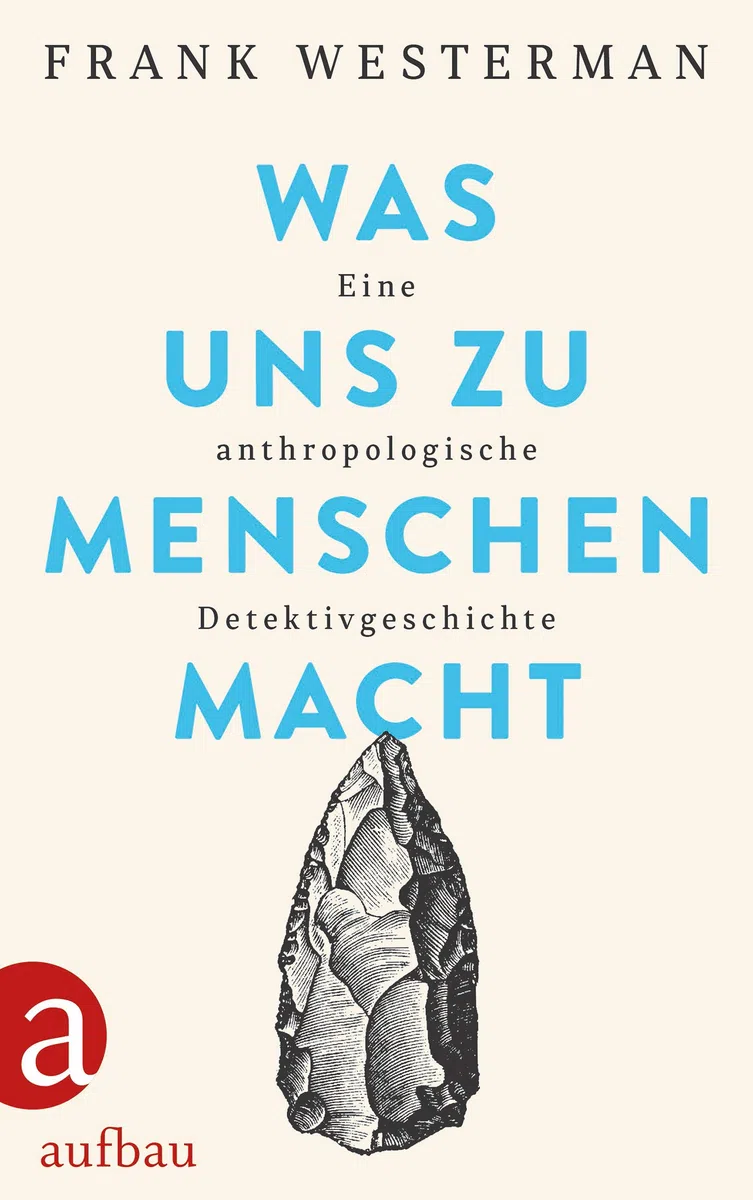 Was uns zu Menschen macht: Eine anthropologische Detektivgeschichte