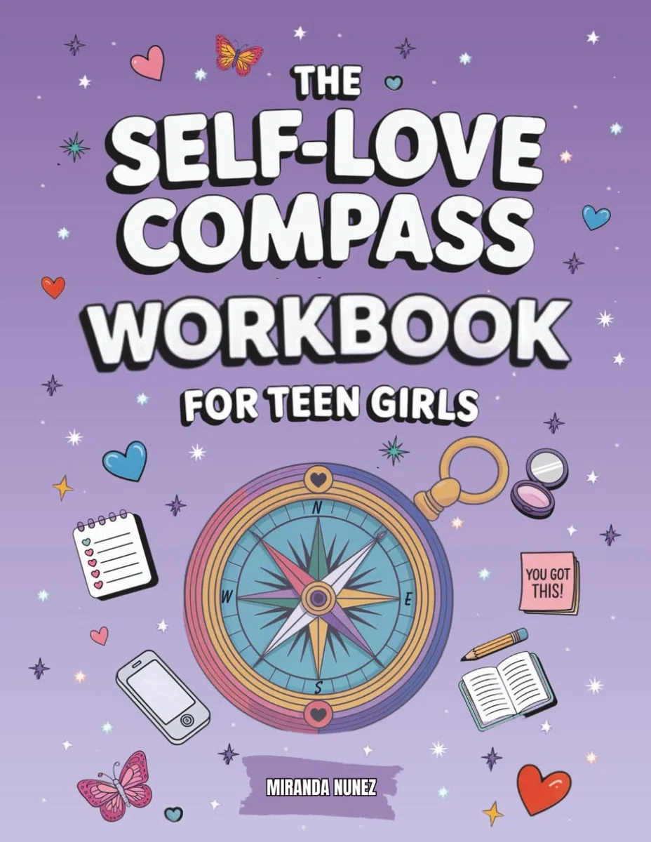 The Self-Love Compass Workbook for Teen Girls: Guided Activities to Create Lasting Self-Worth, Manage Anxiety, and Build Emotional Resilience to Fully Embrace Self-Acceptance