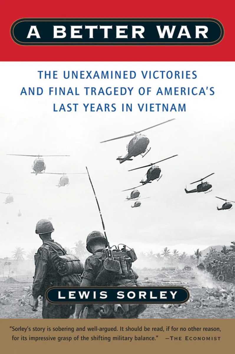 A Better War: The Unexamined Victories and Final Tragedy of America's Last Years in Vietnam: The Unexamined Victories and Final Tragedy of America's ... An Insightful and Documented Military History