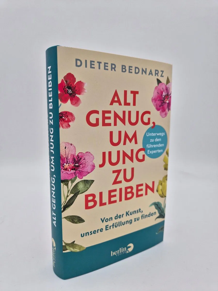 Alt genug, um jung zu bleiben: Von der Kunst, unsere Erfüllung zu finden | Als Vorbereitung zum Ruhestand: Wie wir das Alter glücklich genießen können
