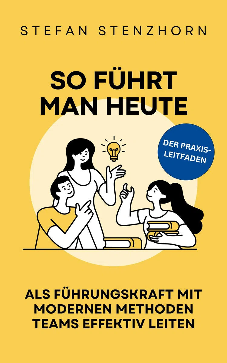 So führt man heute: Als Führungskraft mit modernen Methoden Teams effektiv leiten | Der Praxis-Leitfaden