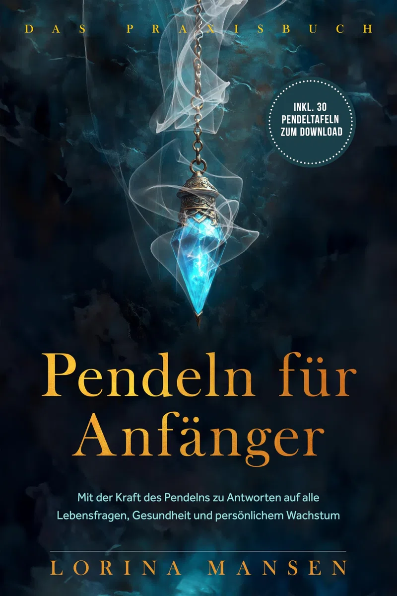 Pendeln für Anfänger - Das Praxisbuch: Mit der Kraft des Pendelns zu Antworten auf alle Lebensfragen, Gesundheit und persönlichem Wachstum - inkl. 30 Pendeltafeln zum Download