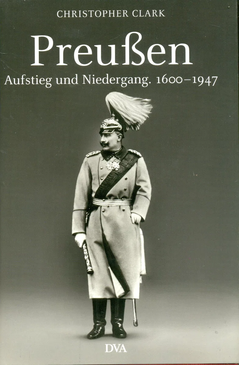 Preußen. Aufstieg und Niedergang. 1600 - 1947