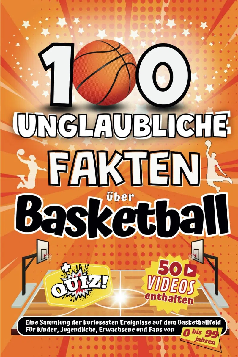 100 Unglaubliche fakten über Basketball: Eine Sammlung der kuriosesten Ereignisse auf dem Basketballfeld Für Kinder, Jugendliche, Erwachsene und Fans von 0 bis 99 jahren