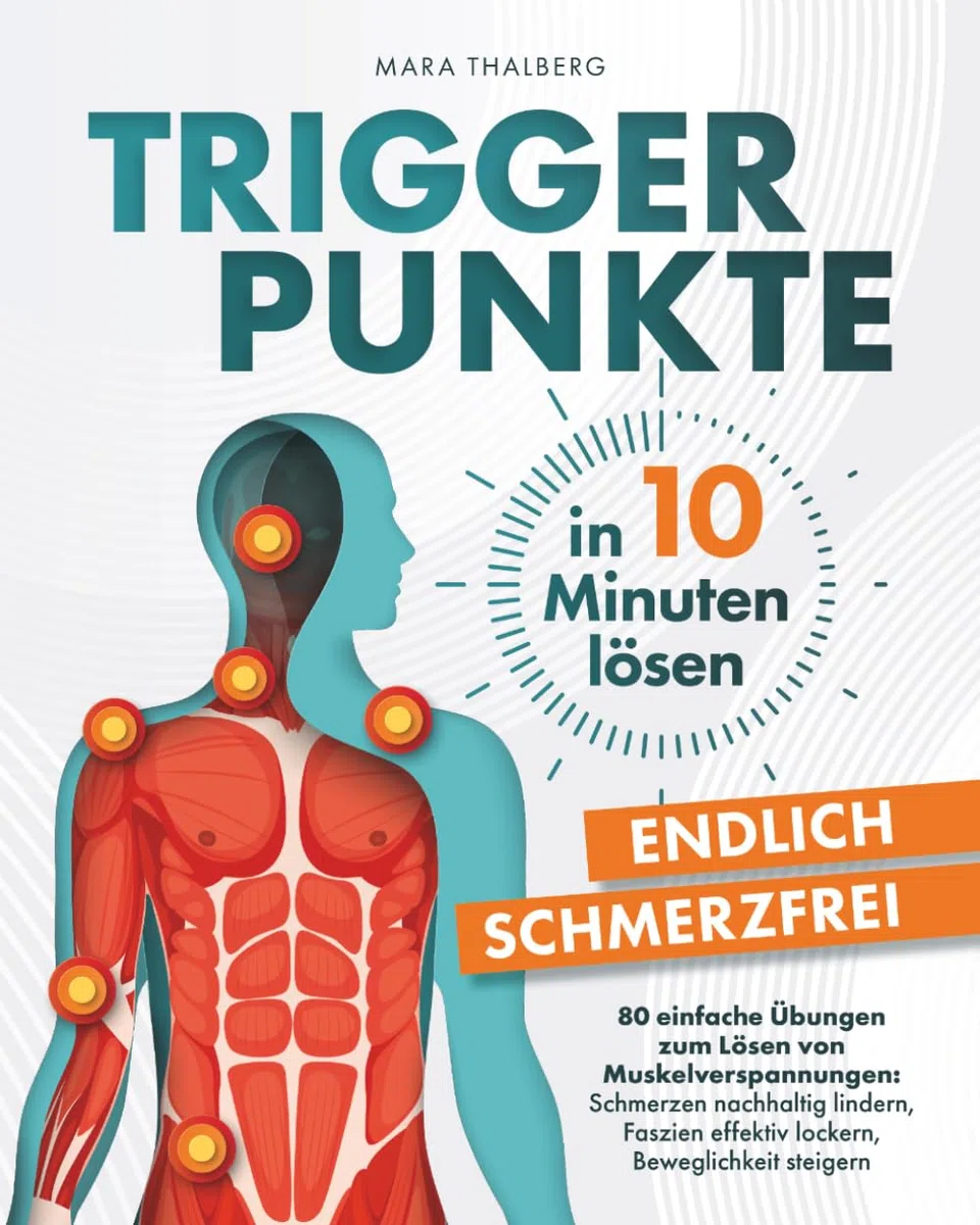Triggerpunkte in 10 Minuten lösen: Endlich schmerzfrei: 80 einfache Übungen zum Lösen von Muskelverspannungen: Schmerzen nachhaltig lindern, Faszien effektiv lockern, Beweglichkeit steigern
