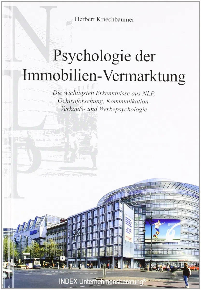Psychologie der Immobilien-Vermarktung. Die wichtigsten Erkenntnisse aus NLP, Gehirnforschung, Kommunikation, Verkaufs- und Werbepsychologie.