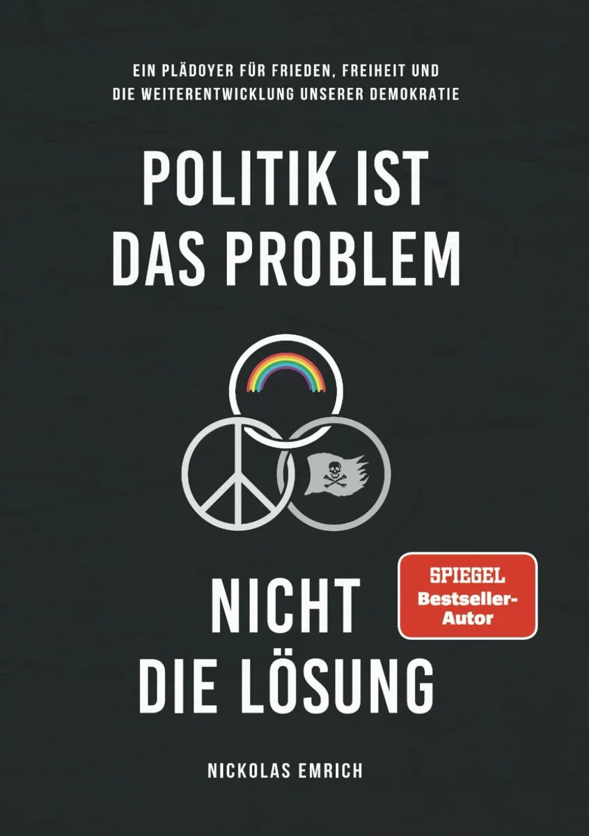 Politik ist das Problem, nicht die Lösung: Ein Plädoyer für Frieden, Freiheit und die Weiterentwicklung unserer Demokratie