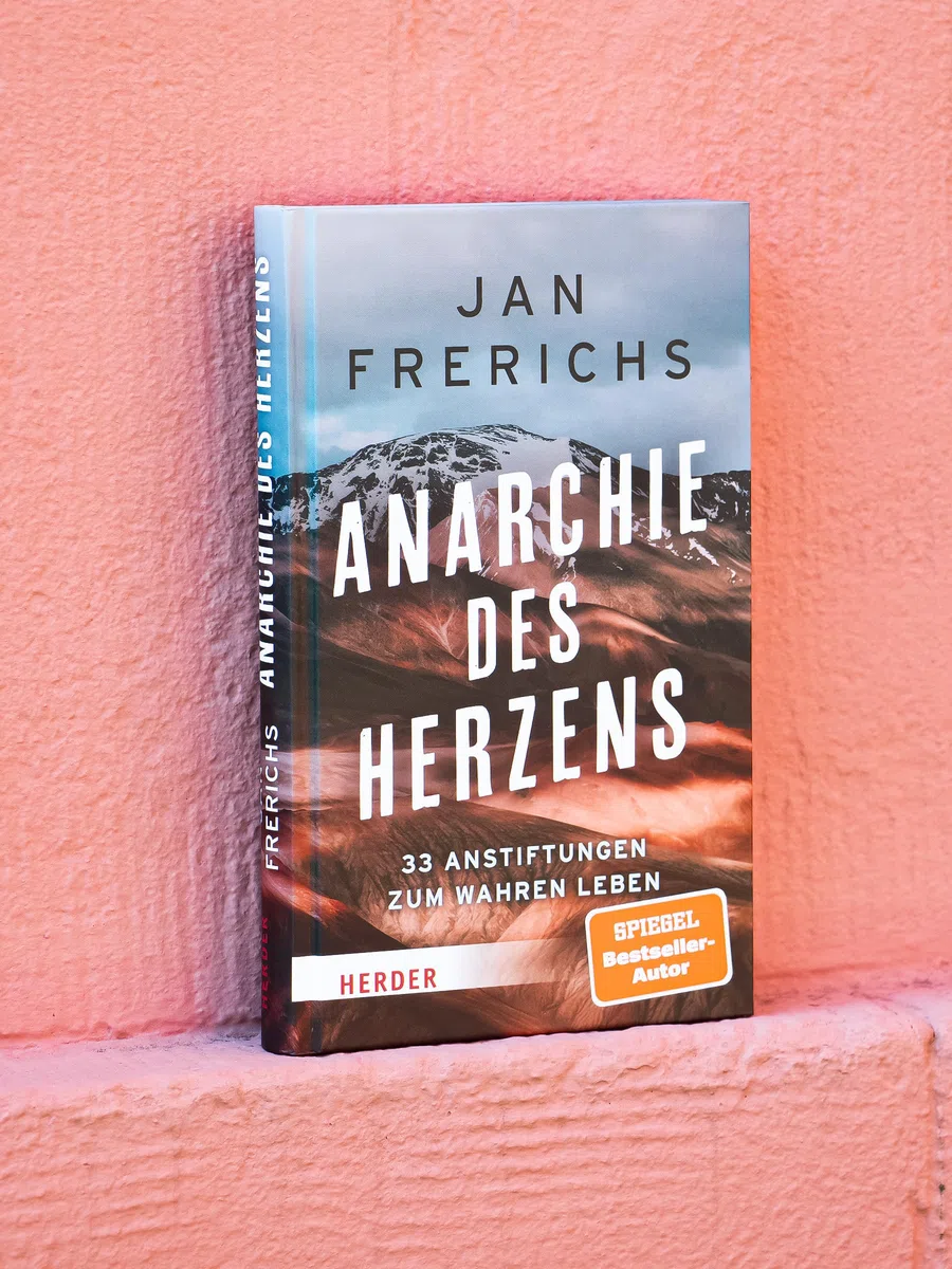 Anarchie des Herzens: 33 Anstiftungen zum wahren Leben