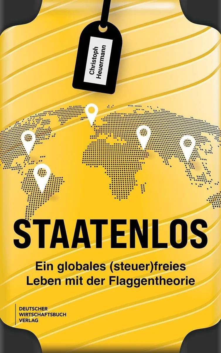 Staatenlos: Ein globales (steuer)freies Leben mit der Flaggentheorie - Staatsbürgerschaft, Wohnsitz, Einkommen, Unternehmen und Investments optimieren