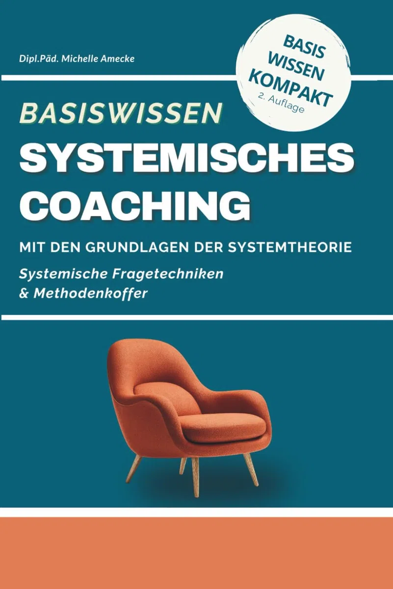 Basiswissen Systemisches Coaching: Grundlagen der Systemtheorie und Methodenkoffer. Systemtheorie und Lösungsorientierte Coaching-Methoden für Coaches, Berater und Trainer
