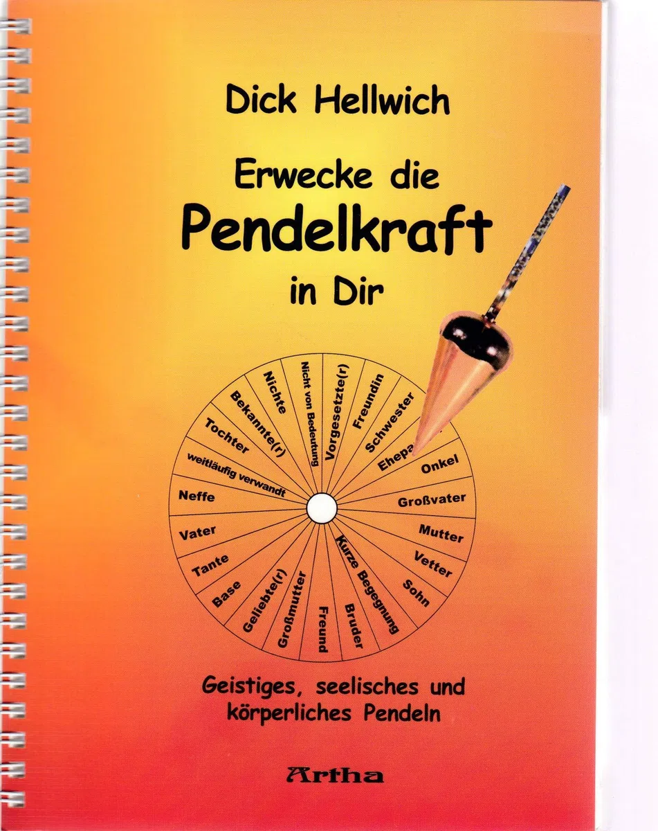 Erwecke die Pendelkraft in Dir: Geistiges, seelisches und körperliches Pendeln