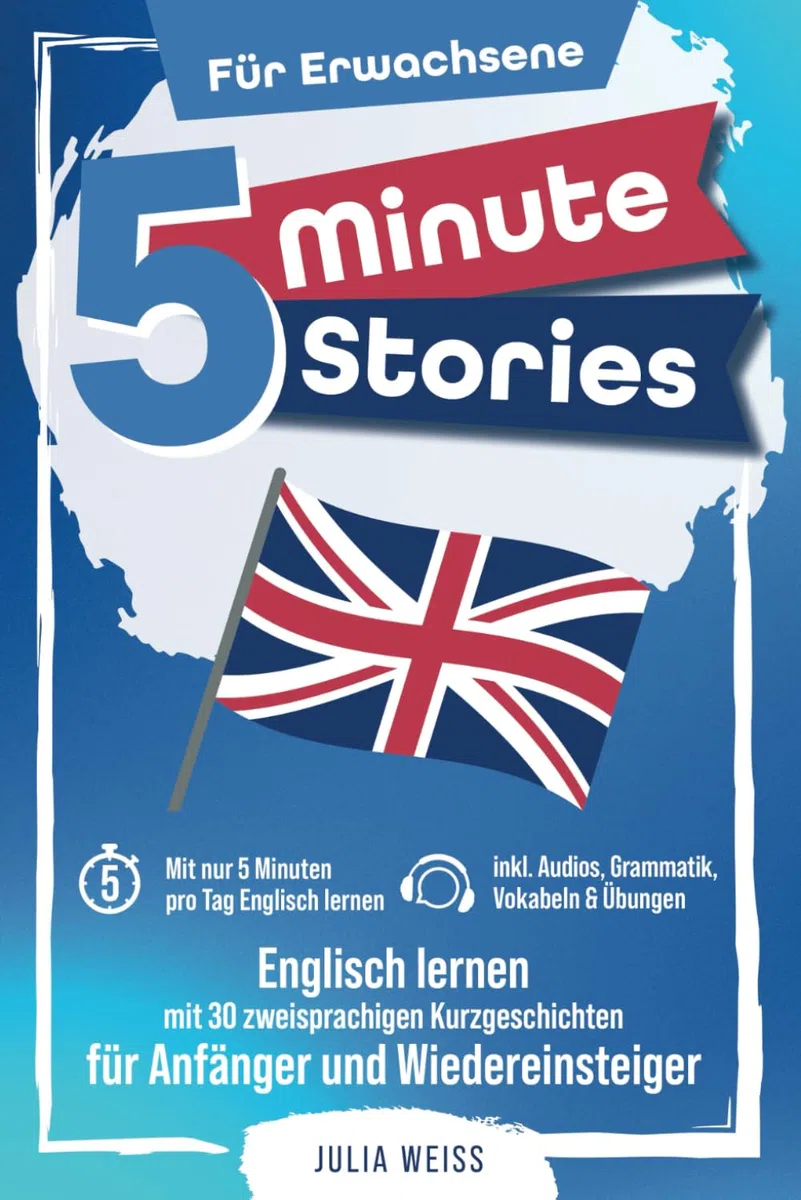 5 Minute Stories für Erwachsene: Englisch lernen mit 30 zweisprachigen Kurzgeschichten (inkl. Audios, Grammatik, Übungen & Vokabeln)