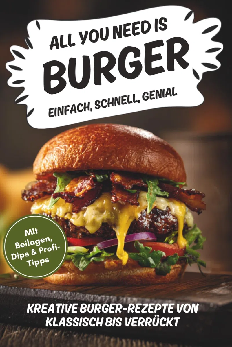 All you need is Burger! einfach, schnell, genial! Das ultimative Burger-Kochbuch für zuhause. Mit Beilagen, Dips & Profi-Tipps: Kreative ... Kochbuch-Serie für einfachen Genuss, Band 2)