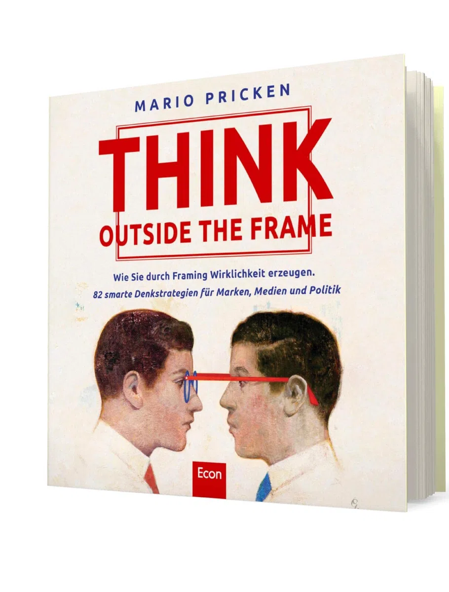 Think Outside the Frame: Wie Sie durch Framing Wirklichkeit erzeugen. 82 smarte Denkstrategien für Marken, Medien und Politik