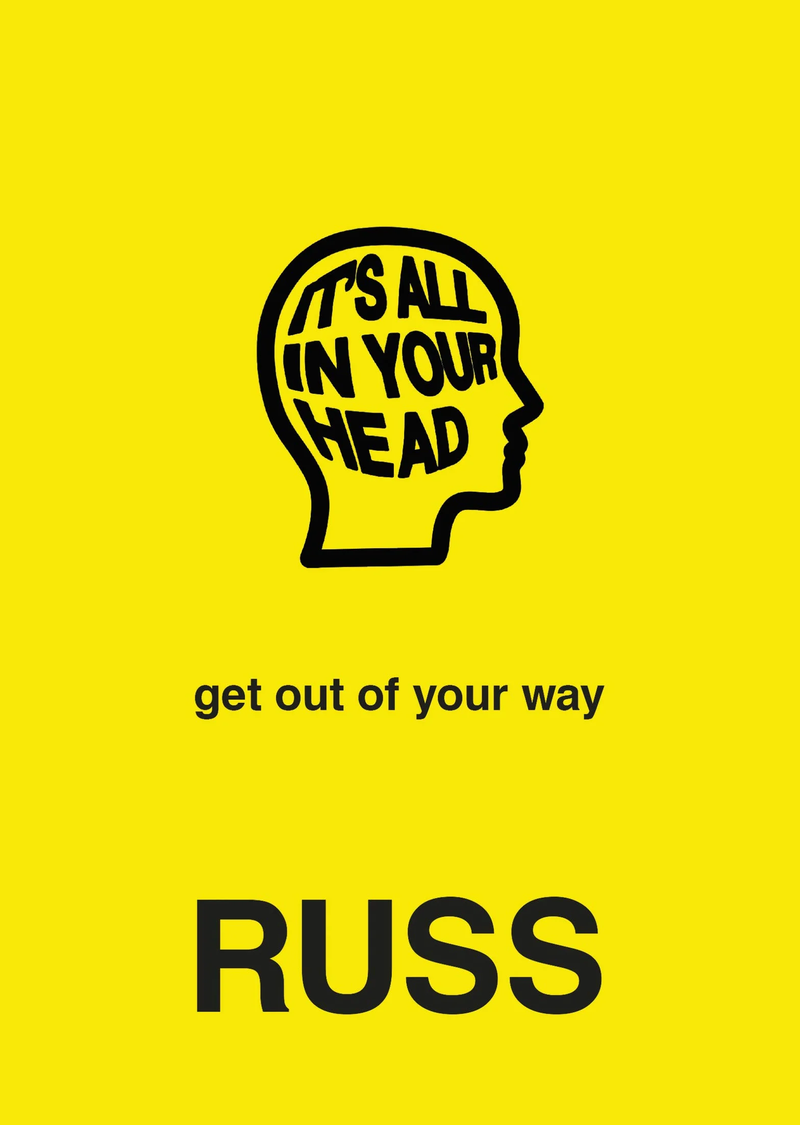 IT'S ALL IN YOUR HEAD: get out of your way