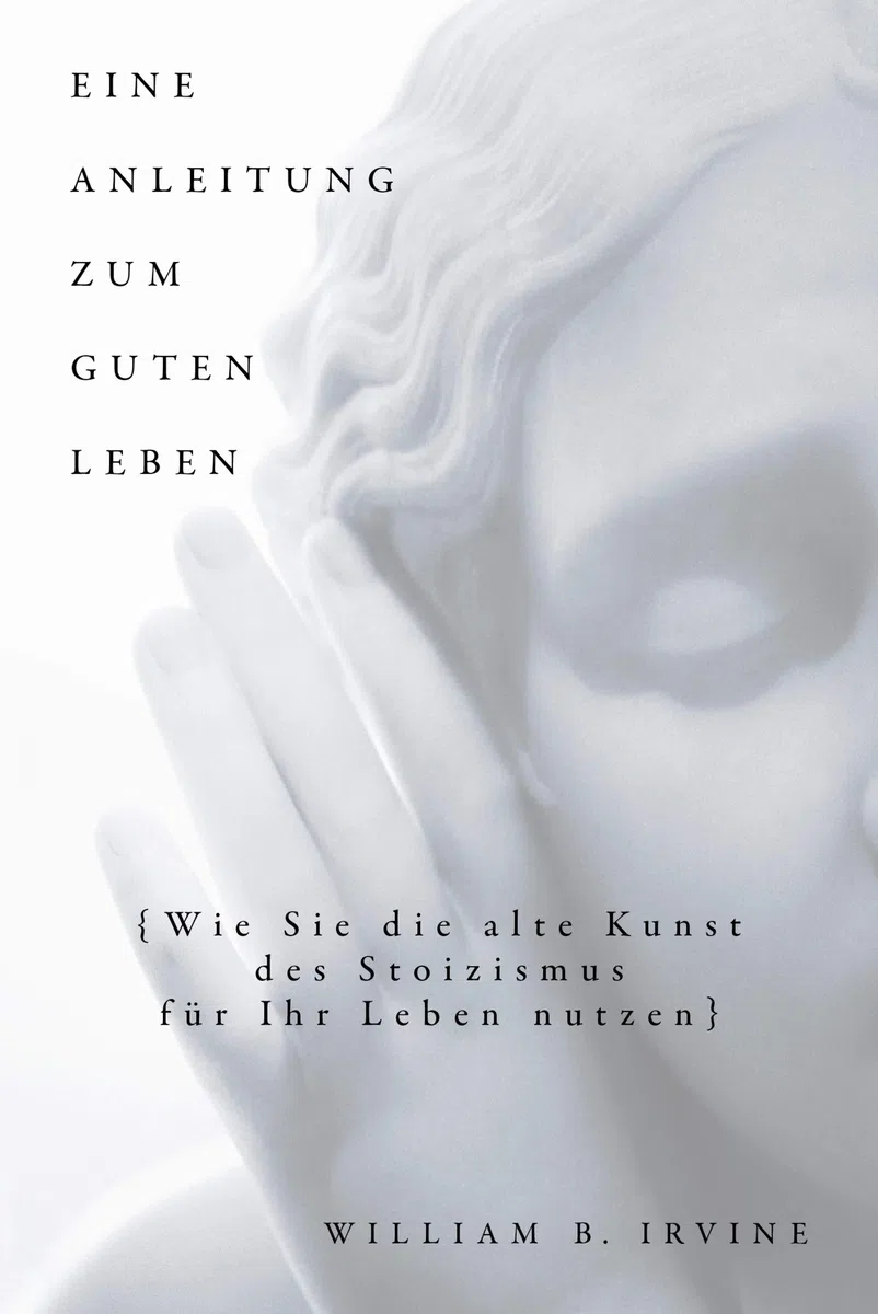 Eine Anleitung zum guten Leben: Wie Sie die alte Kunst des Stoizismus für Ihr Leben nutzen