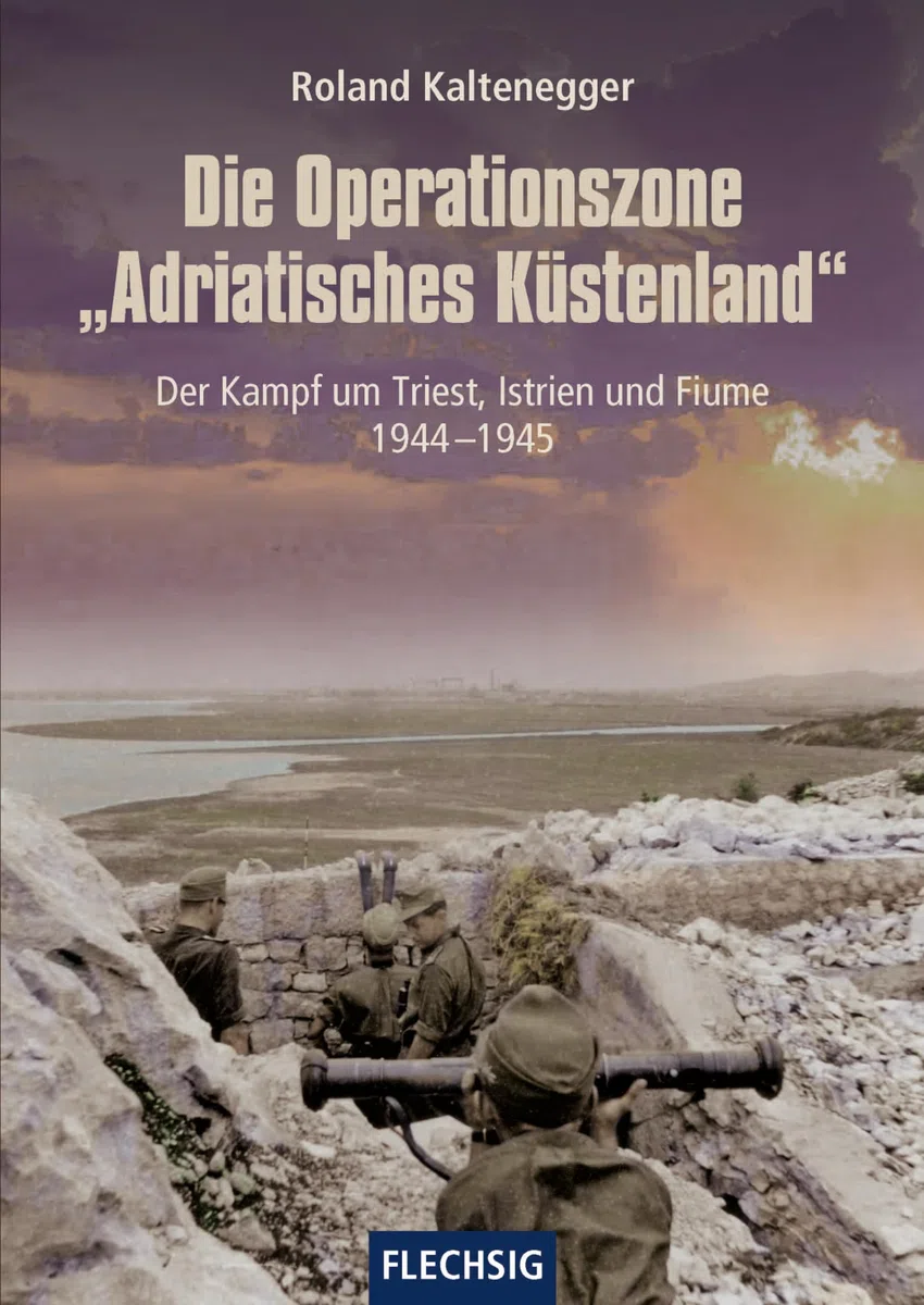 Die Operationszone "Adriatisches Küstenland": Der Kampf um Triest, Istrien und Fiume 1944-1945 (Flechsig - Geschichte/Zeitgeschichte)
