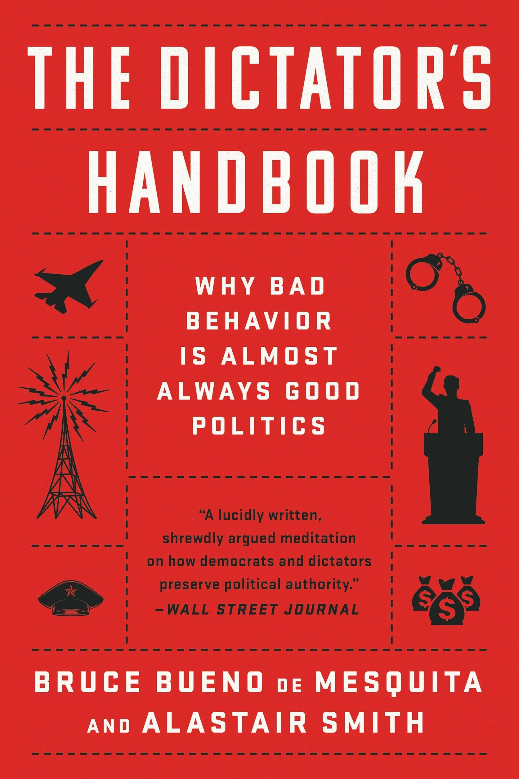 The Dictator's Handbook: Why Bad Behavior is Almost Always Good Politics