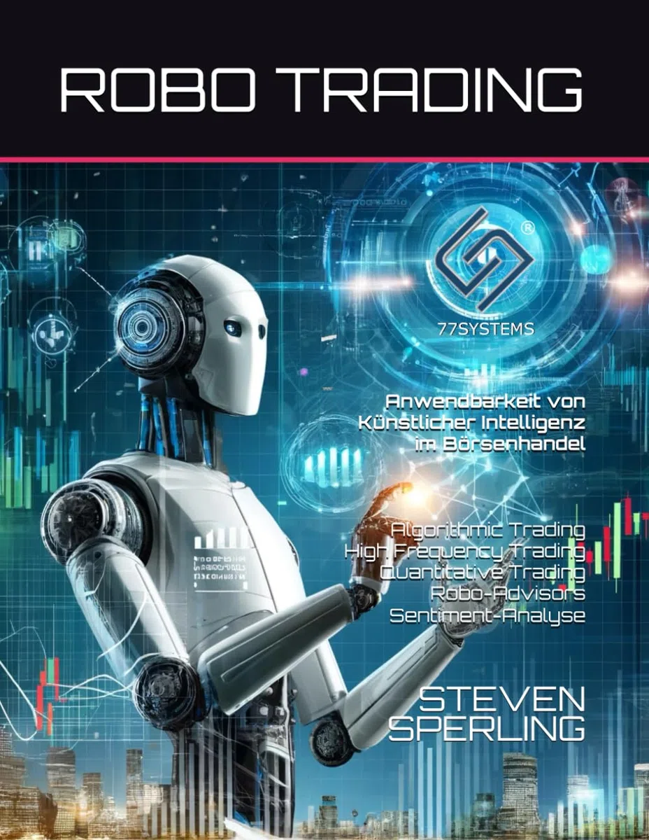 Robo Trading - Künstliche Intelligenz im Börsenhandel: Aktien, Börse, KI AI Trading, KI ETF, Algorithmic Trading, Robo Advisors, High Frequency ... fundamentale Chartanalyse, Sentiment Analyse