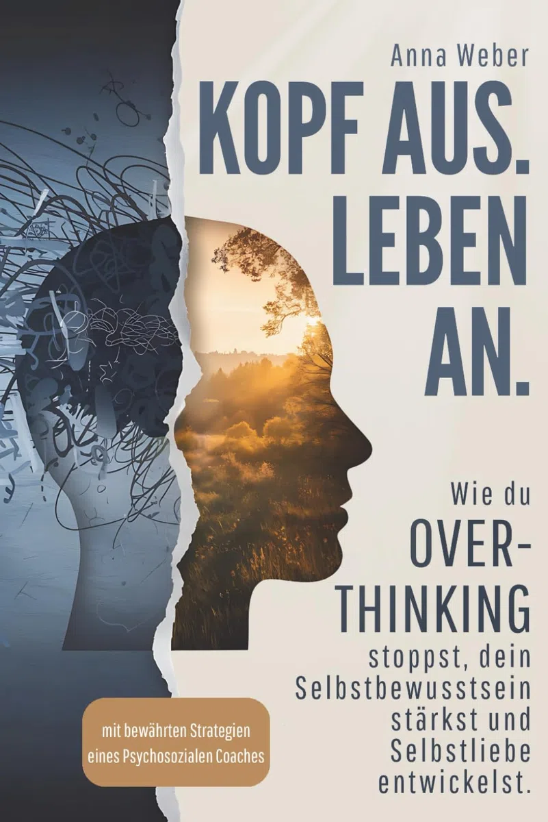 Kopf aus. Leben an. Wie du Overthinking stoppst, dein Selbstbewusstsein stärkst und Selbstliebe entwickelst - mit bewährten Strategien eines Psychosozialen Coaches