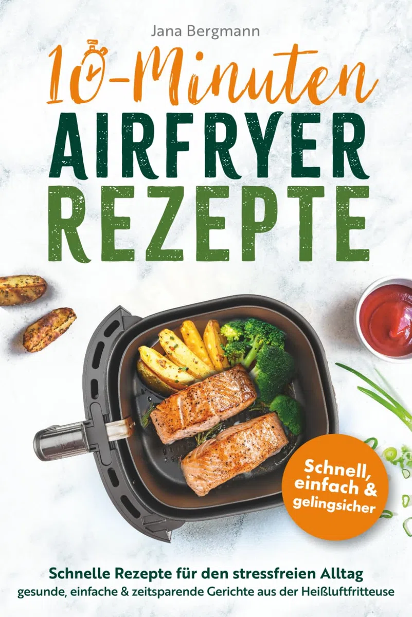 10 Minuten Airfryer Rezepte | Schnelle Rezepte für den stressfreien Alltag | Gesunde, einfache und zeitsparende Gerichte aus der Heißluftfritteuse