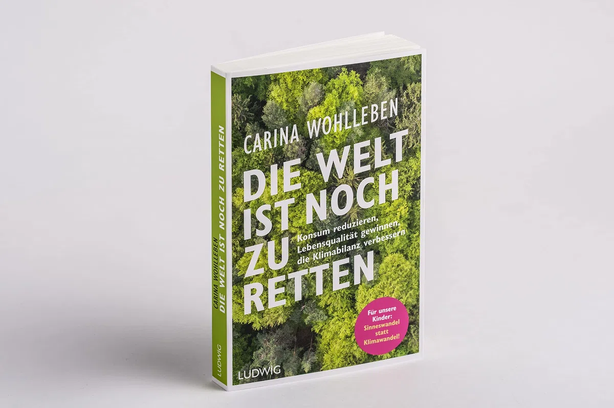 Die Welt ist noch zu retten: Konsum reduzieren, Lebensqualität gewinnen, die Klimabilanz verbessern - Für unsere Kinder: Sinneswandel statt Klimawandel