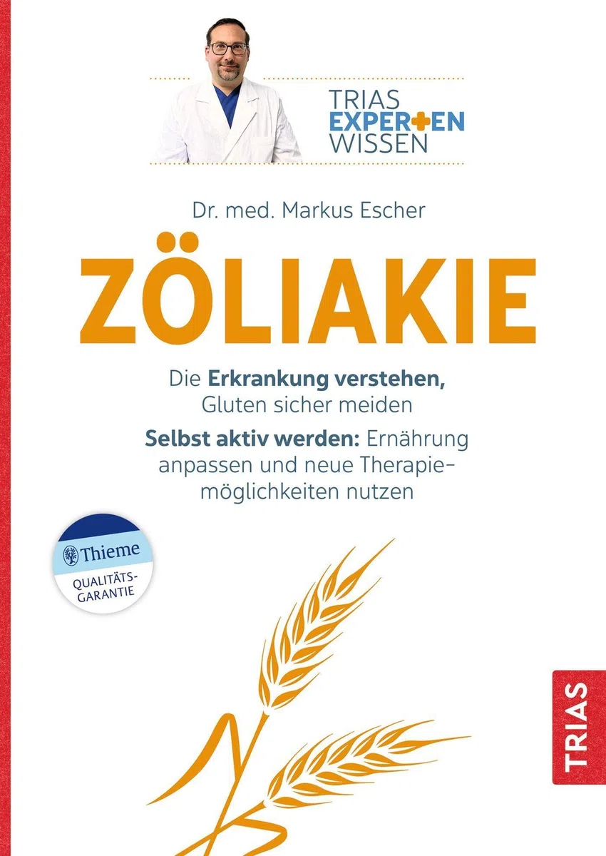 Expertenwissen: Zöliakie: Die Erkrankung verstehen, Gluten sicher meiden. Selbst aktiv werden: Ernährung anpassen und neue Therapiemöglichkeiten nutzen (TRIAS Expertenwissen)