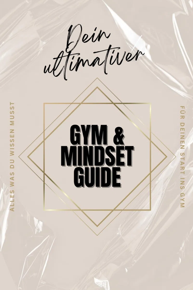 Dein ultimativer Gym & Mindset-Guide: Gym-Wissen leicht gemacht: Der Einstieg für Fitness-Anfänger