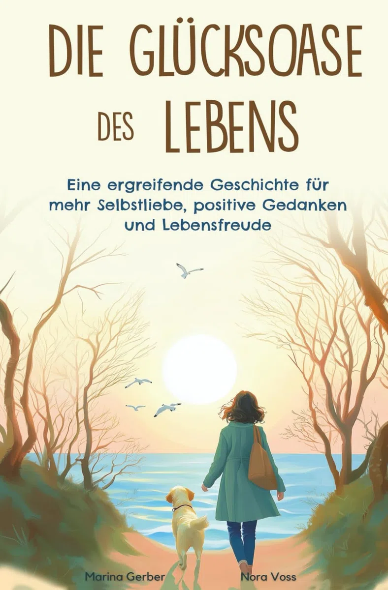 Die Glücksoase des Lebens: Eine ergreifende Geschichte für mehr Selbstliebe, positive Gedanken und Lebensfreude