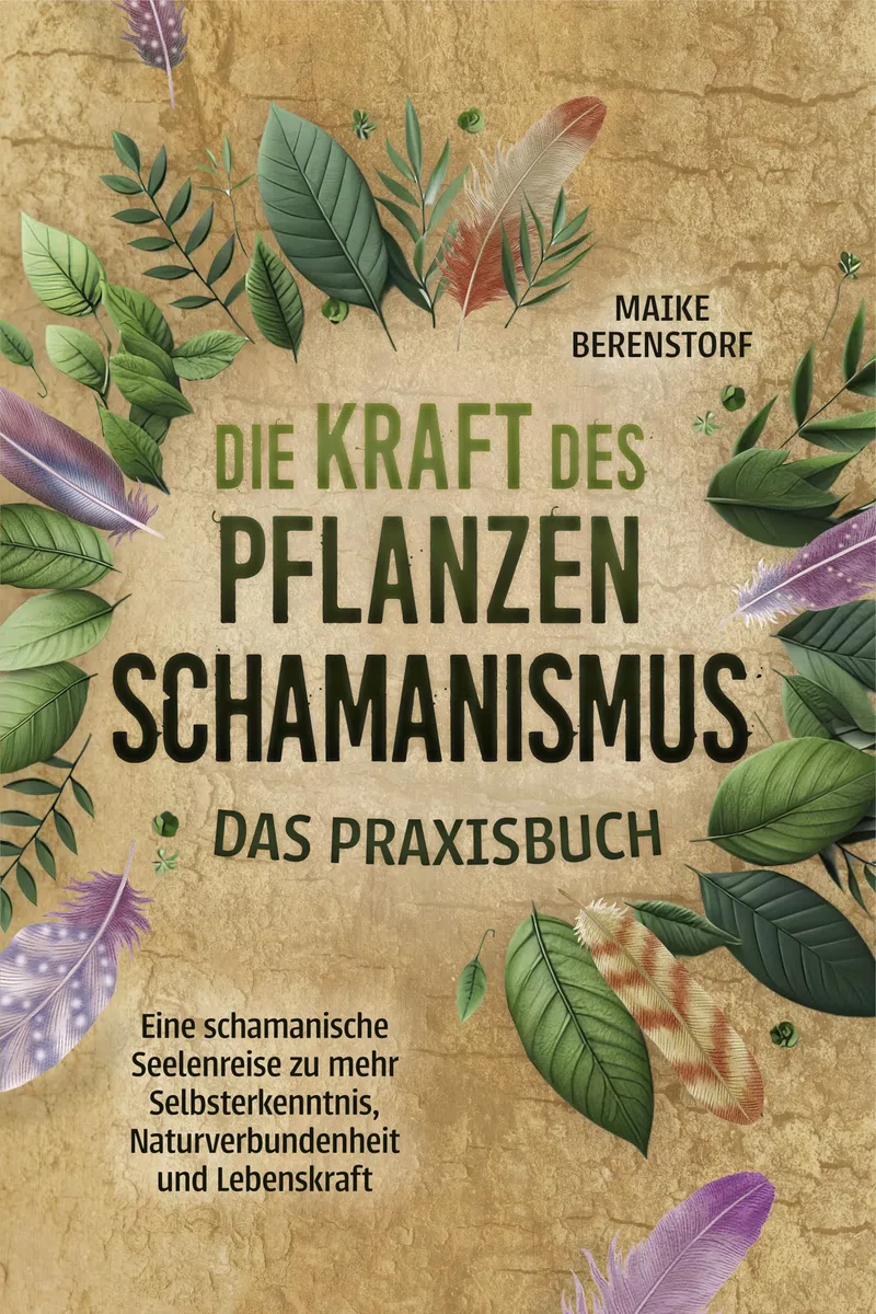 Die Kraft des Pflanzenschamanismus - Das Praxisbuch: Eine schamanische Seelenreise zu mehr Selbsterkenntnis, Naturverbundenheit und Lebenskraft - inkl. Ritualen & Zeremonien