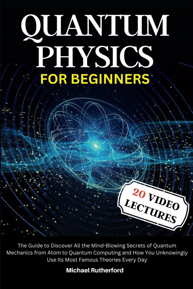 Quantum Physics For Beginners: A Journey Through Quantum Mechanics: From Atoms to Quantum Computing - Unraveling the Mysteries of the Quantum World