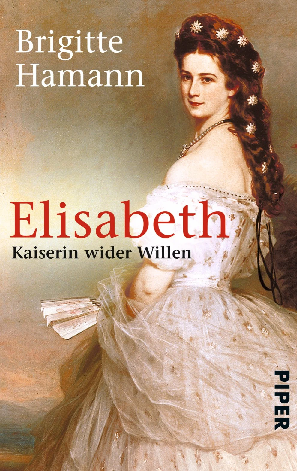 Elisabeth: Kaiserin wider Willen | Das große Sisi-Buch - »Eine fundamentale Biographie.« Neue Zürcher Zeitung