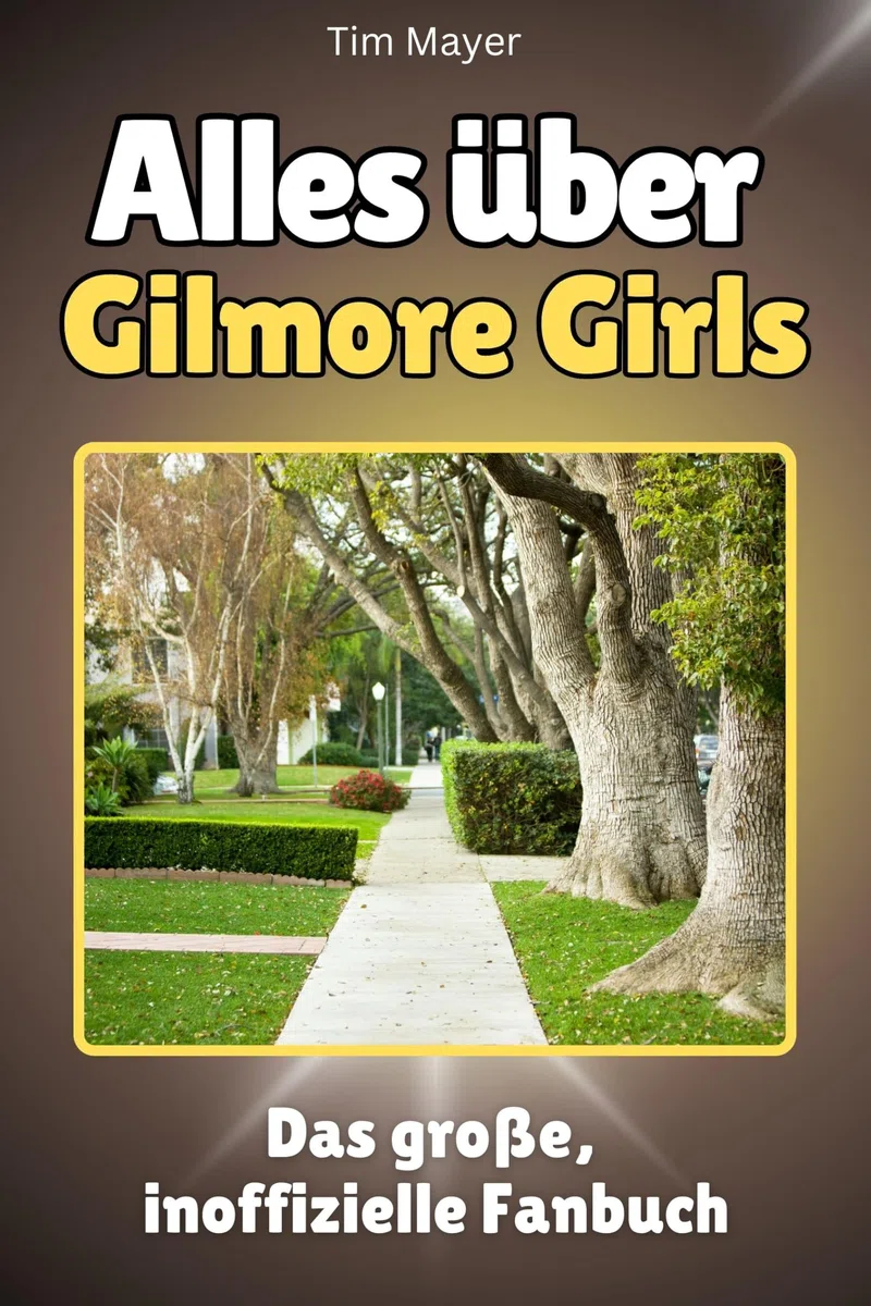 Alles über Gilmore Girls - Komplett in Farbe: Das große, inoffizielle Fanbuch