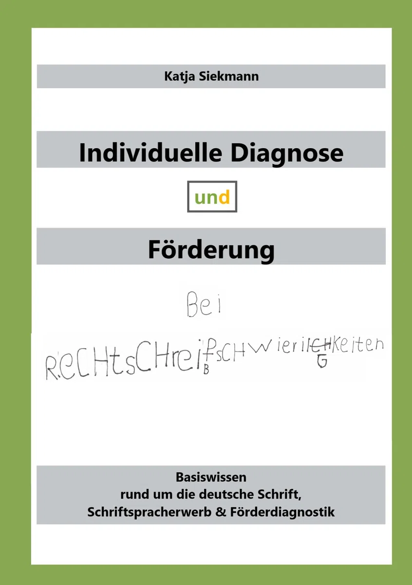 Individuelle Diagnose und Förderung bei Rechtschreibschwierigkeiten: Basiswissen rund um die deutsche Schrift, Schriftspracherwerb & Förderdiagnostik