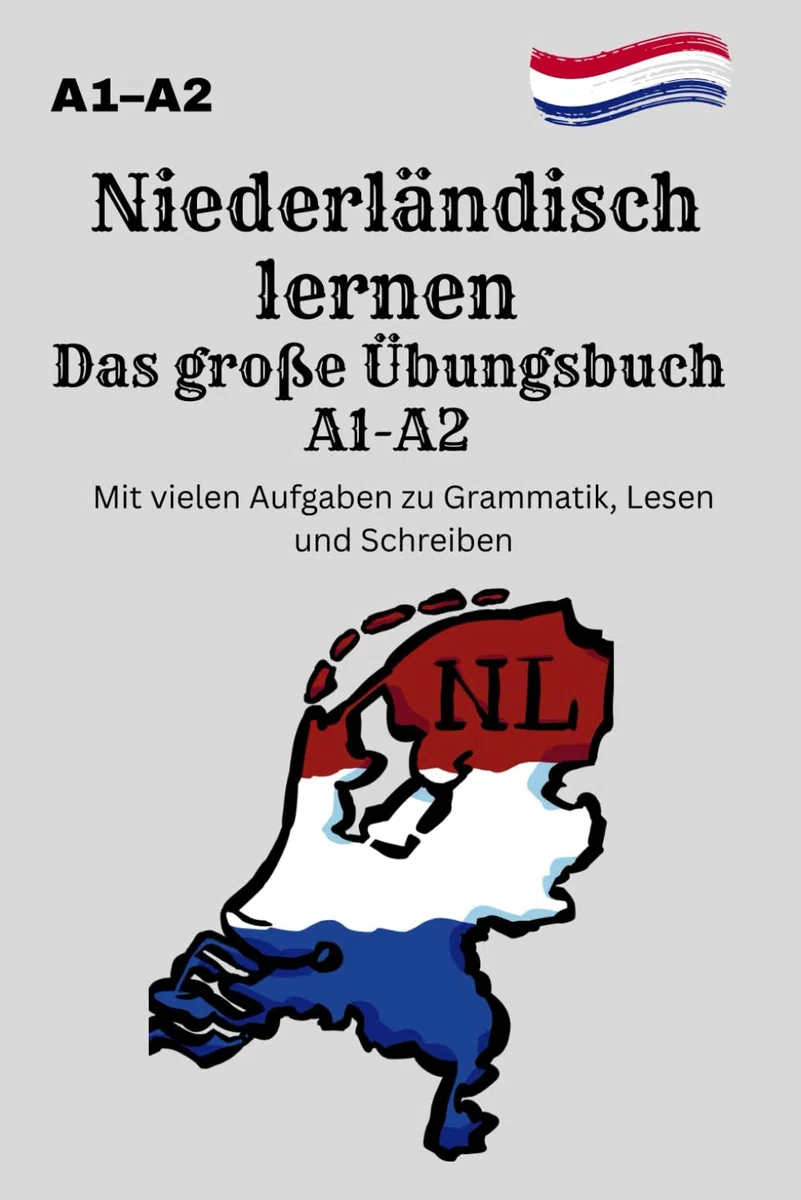 Niederländisch lernen Das große Übungsbuch A1-A2 Mit vielen Aufgaben zu Grammatik, Lesen und Schreiben: abwechslungsreiche Übungen zu Grammatik, ... Vorbereitung auf NT2, Integration & Alltag