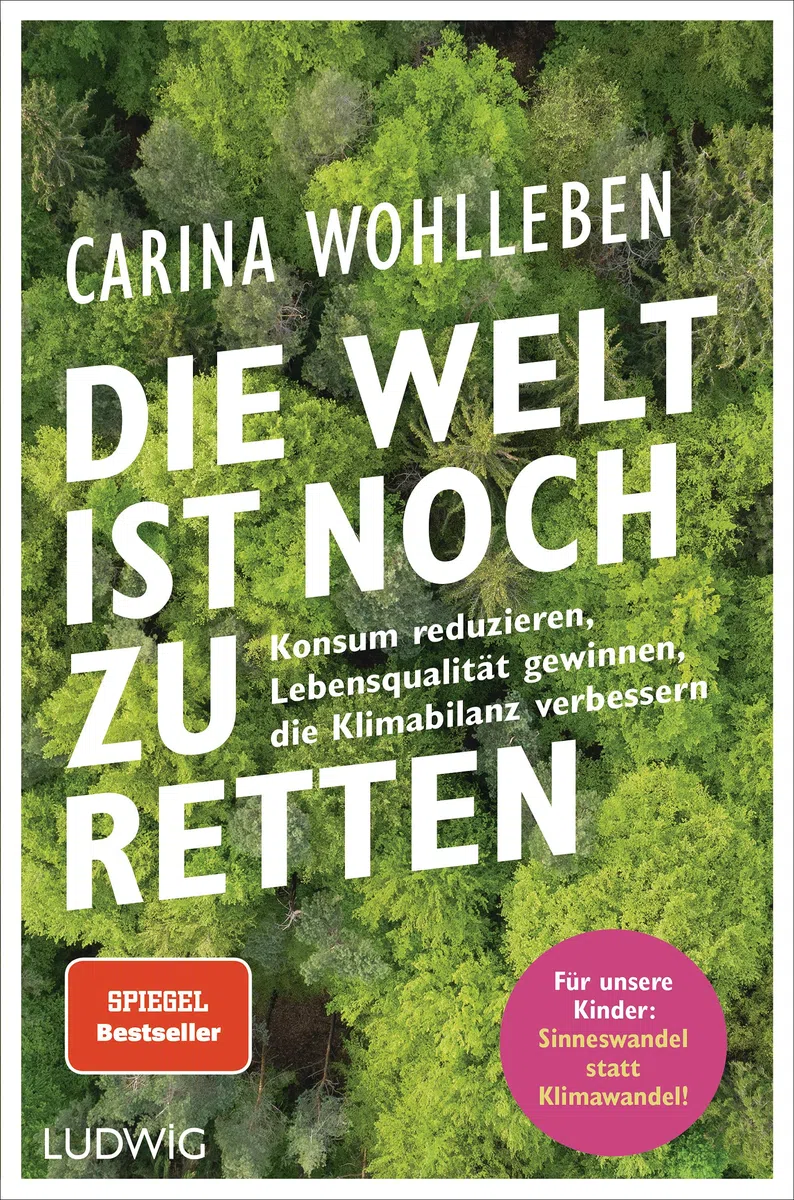 Die Welt ist noch zu retten: Konsum reduzieren, Lebensqualität gewinnen, die Klimabilanz verbessern - Für unsere Kinder: Sinneswandel statt Klimawandel