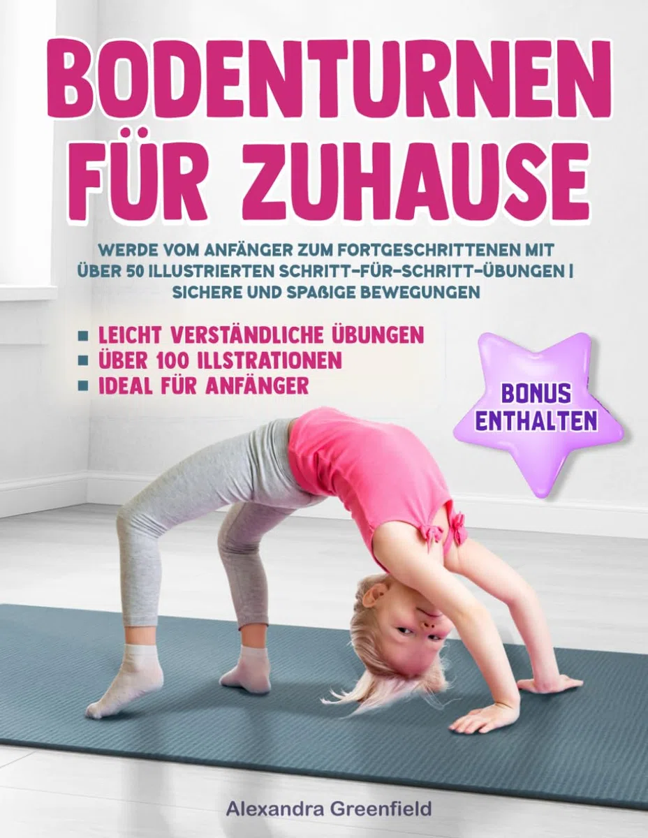Bodenturnen für Zuhause: Werde vom Anfänger zum Fortgeschrittenen mit über 50 illustrierten Schritt-für-Schritt-Übungen | Sichere und spaßige Bewegungen, ideal für Anfänger