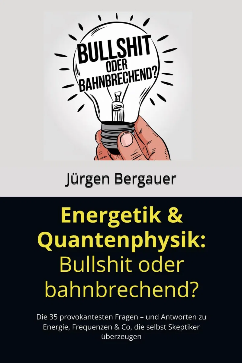 Energetik & Quantenphysik: Bullshit oder bahnbrechend?: Die 35 provokantesten Fragen – und Antworten zu Energie, Frequenzen & Co, die selbst Skeptiker überzeugen