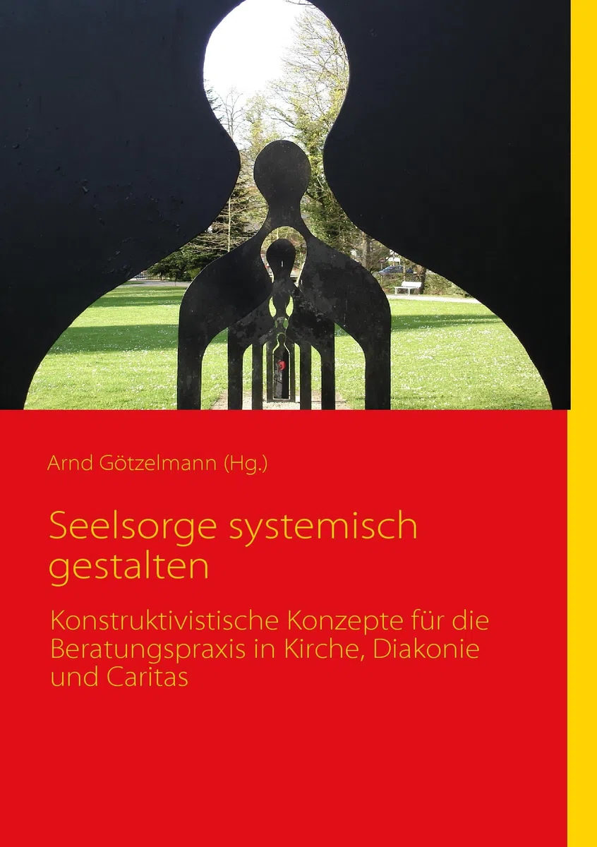 Seelsorge systemisch gestalten: Konstruktivistische Konzepte für die Beratungspraxis in Kirche, Diakonie und Caritas