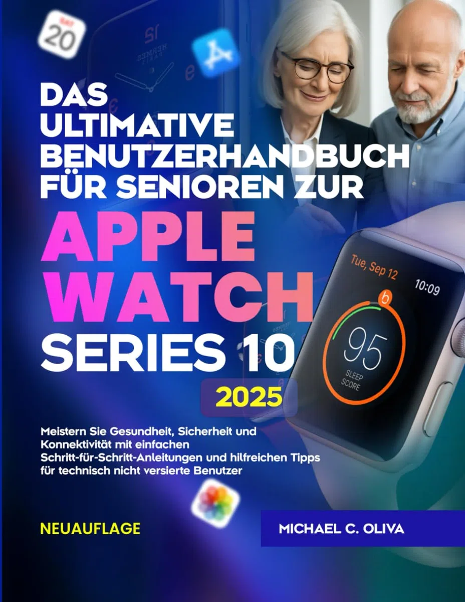 DAS ULTIMATIVE BENUTZERHANDBUCH FÜR SENIOREN ZUR APPLE WATCH SERIES 10: Meistern Sie Gesundheit, Sicherheit und Konnektivität mit einfachen ... Tipps für technisch nicht versierte Benutzer