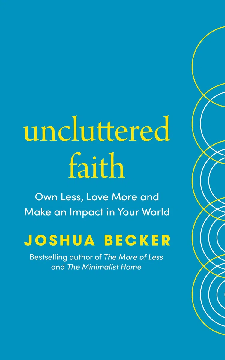 Uncluttered Faith: Instant New York Times Bestseller – Own Less, Love More and Make an Impact in Your World: A Minimalist Book