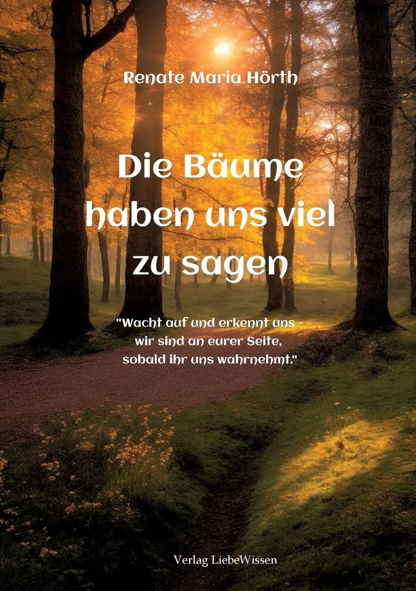 Die Bäume haben uns viel zusagen - Ein Erweckungsbuch: "Wacht auf und erkennt uns - wir sind an euerer Seite, sobald ihr uns wahrnehmt."