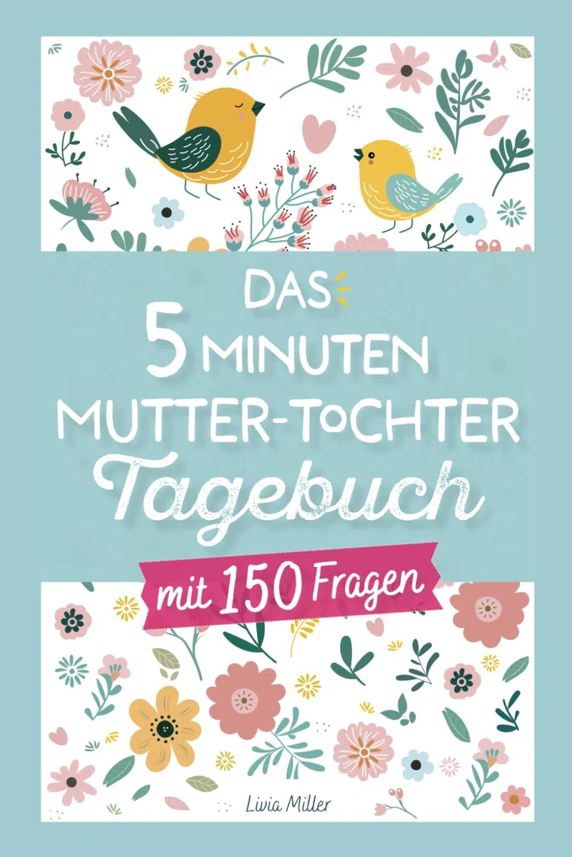 Das 5 Minuten Mutter-Tochter Tagebuch: Mit 150 Fragen die Harmonie, Verständnis und eine bessere Kommunikation fördern I 10-18 Jahre