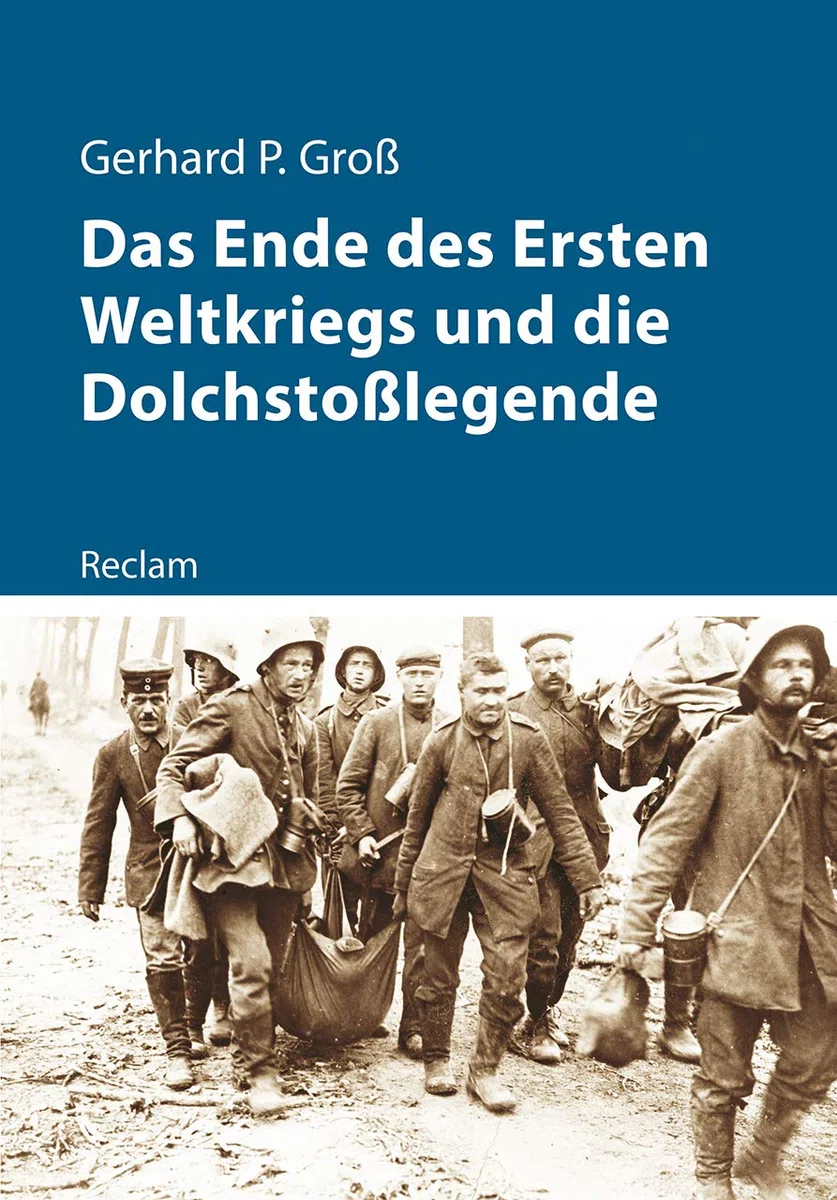 Das Ende des Ersten Weltkriegs und die Dolchstoßlegende: Groß, Gerhard P. – 11168 (Kriege der Moderne)