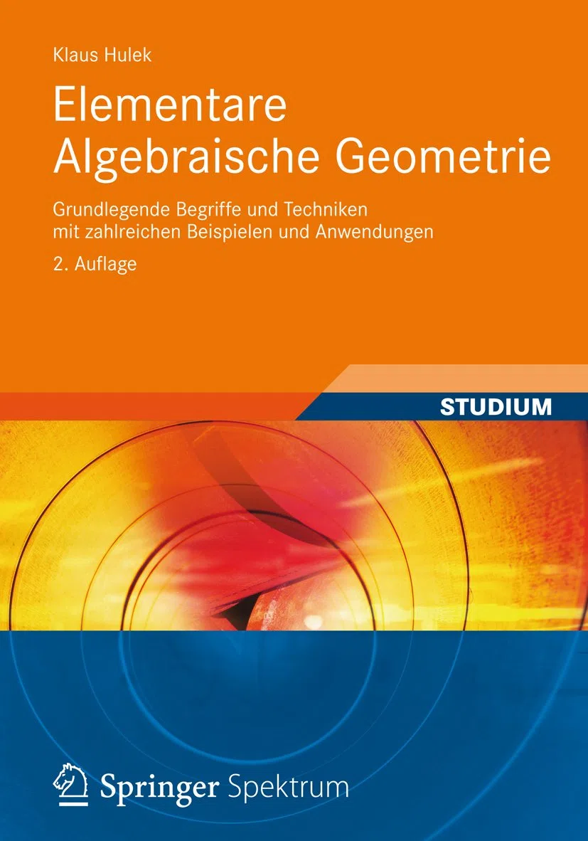 Elementare Algebraische Geometrie: Grundlegende Begriffe und Techniken mit zahlreichen Beispielen und Anwendungen (Aufbaukurs Mathematik)
