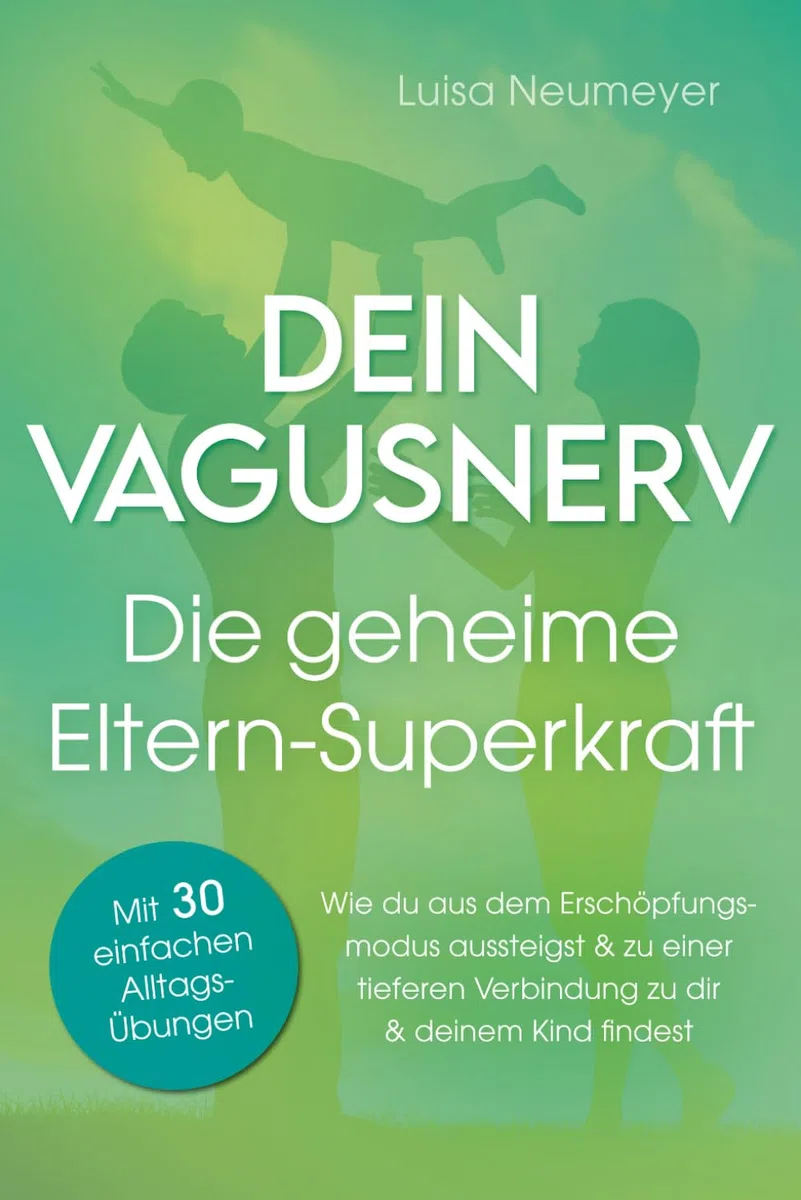 Dein Vagusnerv: Die geheime Eltern-Superkraft. Wie du aus dem Erschöpfungsmodus aussteigst und zu einer tieferen Verbindung zu dir und deinem Kind findest. Mit 30 einfachen Alltags-Übungen