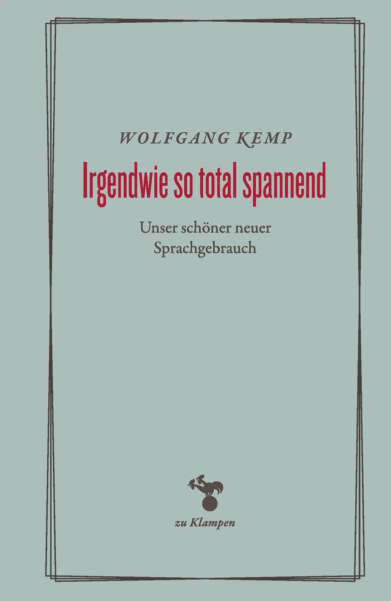 Irgendwie so total spannend: Unser schöner neuer Sprachgebrauch (Essays)